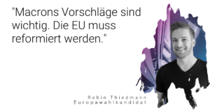 Zitat von Robin Thiedmann, Europawahlkandidat: "Macrons Vorschläge sind wichtig. Die EU muss reformiert werden."
