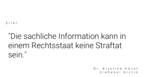 Zitat von Dr. Kristina Hänel, Gießener Ärztin: "Die sachliche Information kann in einem Rechtsstaat keine Straftat sein."